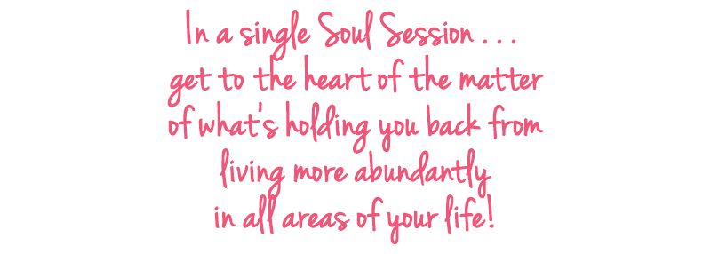 A single soul session to the heart of the matter that 's holding you back for living more abundantly in all areas of your life.